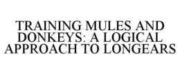 TRAINING MULES AND DONKEYS: A LOGICAL APPROACH TO LONGEARS trademark
