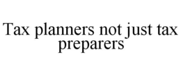 TAX PLANNERS NOT JUST TAX PREPARERS trademark