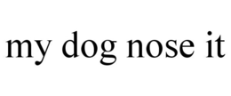 MY DOG NOSE IT trademark