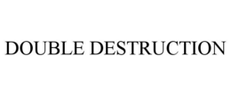 DOUBLE DESTRUCTION trademark