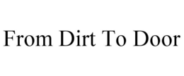 FROM DIRT TO DOOR trademark