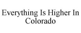 EVERYTHING IS HIGHER IN COLORADO trademark