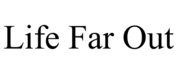 LIFE FAR OUT trademark