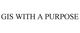 GIS WITH A PURPOSE trademark