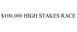 $100,000 HIGH STAKES RACE trademark