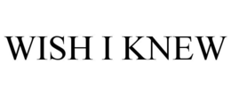 WISH I KNEW trademark