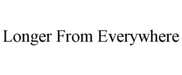 LONGER FROM EVERYWHERE trademark