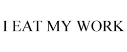 I EAT MY WORK trademark