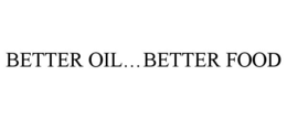 BETTER OIL...BETTER FOOD trademark