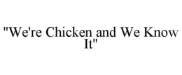 "WE'RE CHICKEN AND WE KNOW IT" trademark