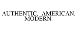 AUTHENTIC. AMERICAN. MODERN. trademark