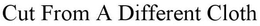 CUT FROM A DIFFERENT CLOTH trademark