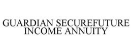 GUARDIAN SECUREFUTURE INCOME ANNUITY trademark