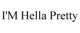 I'M HELLA PRETTY trademark