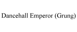 DANCEHALL EMPEROR (GRUNG) trademark