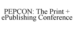 PEPCON: THE PRINT + EPUBLISHING CONFERENCE trademark