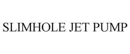 SLIMHOLE JET PUMP trademark