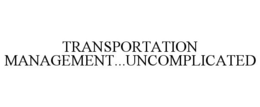 TRANSPORTATION MANAGEMENT...UNCOMPLICATED trademark