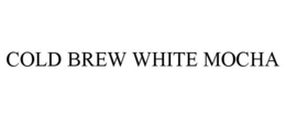 COLD BREW WHITE MOCHA trademark