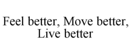 FEEL BETTER, MOVE BETTER, LIVE BETTER trademark
