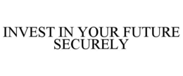 INVEST IN YOUR FUTURE SECURELY trademark