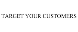 TARGET YOUR CUSTOMERS trademark