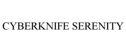 CYBERKNIFE SERENITY trademark