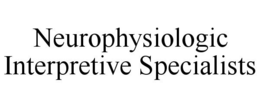 NEUROPHYSIOLOGIC INTERPRETIVE SPECIALISTS trademark