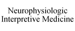 NEUROPHYSIOLOGIC INTERPRETIVE MEDICINE trademark