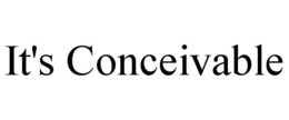 IT'S CONCEIVABLE trademark