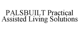 PALSBUILT PRACTICAL ASSISTED LIVING SOLUTIONS trademark