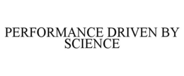 PERFORMANCE DRIVEN BY SCIENCE trademark