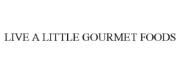 LIVE A LITTLE GOURMET FOODS trademark