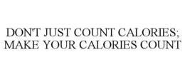 DON'T JUST COUNT CALORIES; MAKE YOUR CALORIES COUNT trademark