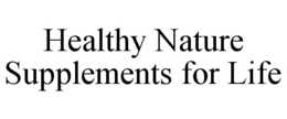 HEALTHY NATURE SUPPLEMENTS FOR LIFE trademark