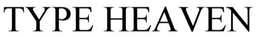 TYPE HEAVEN trademark