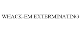 WHACK-EM EXTERMINATING trademark