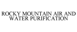 ROCKY MOUNTAIN AIR AND WATER PURIFICATION trademark