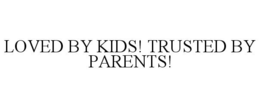 LOVED BY KIDS! TRUSTED BY PARENTS! trademark