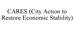 CARES (CITY ACTION TO RESTORE ECONOMIC STABILITY) trademark