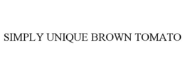 SIMPLY UNIQUE BROWN TOMATO trademark