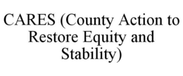 CARES (COUNTY ACTION TO RESTORE EQUITY AND STABILITY) trademark