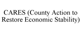 CARES (COUNTY ACTION TO RESTORE ECONOMIC STABILITY) trademark