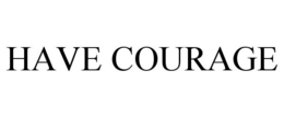 HAVE COURAGE trademark