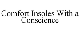 COMFORT INSOLES WITH A CONSCIENCE trademark