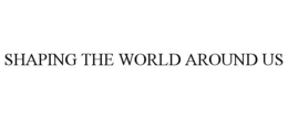 SHAPING THE WORLD AROUND US trademark
