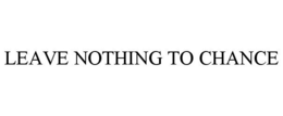 LEAVE NOTHING TO CHANCE trademark