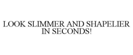 LOOK SLIMMER AND SHAPELIER IN SECONDS! trademark