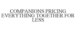 COMPANIONS PRICING EVERYTHING TOGETHER FOR LESS trademark