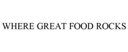 WHERE GREAT FOOD ROCKS trademark
